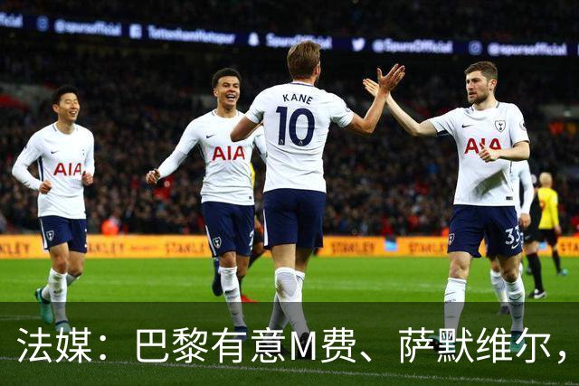 法媒：巴黎有意M费、萨默维尔，西汉姆为两人要价合计1.3亿欧元